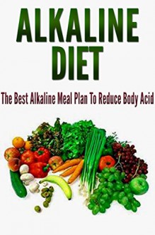 Alkaline Diet: The Best Alkaline Meal Plan To Reduce Body Acid [alkaline diet for weight loss, alkaline diet foods] (alkaline diet cookbook,alkaline diet recipes,alkaline diet plan) - Barbara Williams