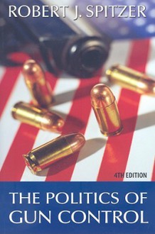 The Politics of Gun Control - Robert J. Spitzer