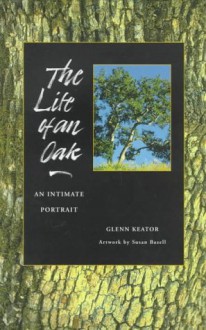 Life of an Oak, The: An Intimate Portrait - Glenn Keator