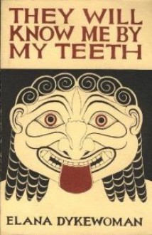 They Will Know Me By My Teeth: Stories and Poems of Lesbian Struggle, Celebration, And Survival - Elana Dykewomon