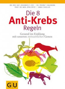 Die 8 Anti-Krebs-Regeln: Gesund im Einklang mit unseren steinzeitlichen Genen (GU Einzeltitel Gesundheit/Fitness/Alternativheilkunde) (German Edition) - Johannes Coy, Anna Cavelius, Freerk T. Baumann, Jörg Spitz