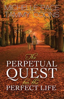 The Perpetual Quest for the Perfect Life - Michelle Pace, Tammy Coons