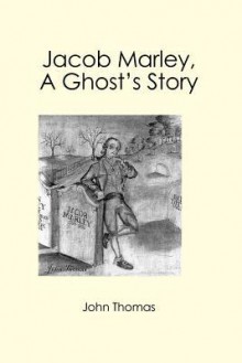 Jacob Marley, a Ghost's Story - John Thomas