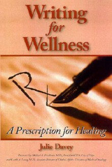 Writing for Wellness: A Prescription for Healing - Julie Davey