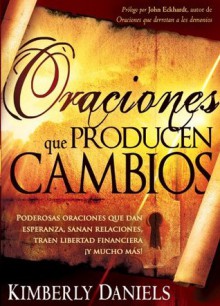 Oraciones Que Producen Cambios: Poderosas oraciones que dan esperanza, sanan relaciones, traen libertad financiera Y mucho ma! - Kimberly Daniels