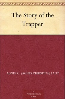 The Story of the Trapper - Agnes C. Laut, Arthur Henry Howard Heming