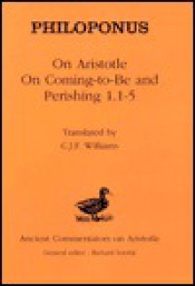 Coming to be: 1-1. 5 (Ancient Commentators on Aristotle) - John Philoponus, C.J.F. Williams