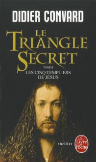 Le Triangle Secret - Les cinq templiers de Jesus - Didier Convard