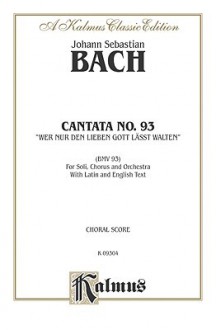 Cantata No. 93 -- Wer Nur Den Lieben Gott Lasst Walten: Satb with Satb Soli - Johann Sebastian Bach