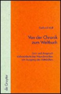 Von Der Chronik Zum Weltbuch: Sinn Und Anspruch S Dwestdeutscher Hauschroniken Am Ausgang Des Mittelalters - Gerhard Wolf