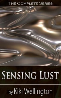 Sensing Lust (The Complete Series) (The Sensing Lust Series) - Kiki Wellington