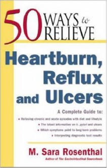 50 Ways to Relieve Heartburn, Reflux and Ulcers - M. Sara Rosenthal