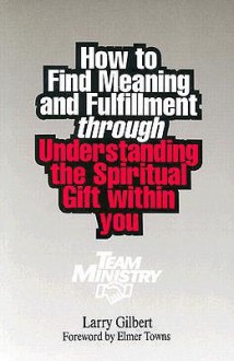 How to Find Meaning & Fulfillment Through Understanding the Spiritual Gift Within You - Larry Gilbert