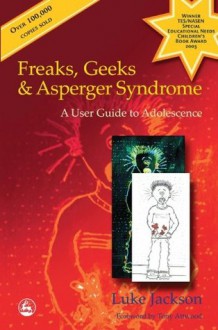 Freaks, Geeks and Asperger Syndrome: A User Guide to Adolescence - Luke Jackson, Tony Attwood