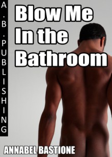 Blow Me in the Bathroom - Annabel Bastione