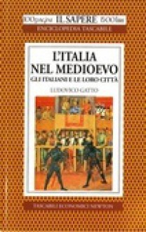 L'Italia nel Medioevo: Gli Italiani e le loro città - Ludovico Gatto