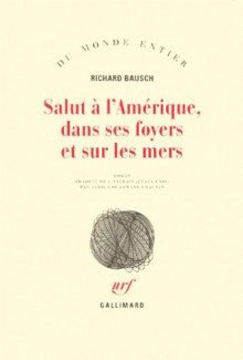 Salut à l'Amérique, dans ses foyers et dans les mers - Richard Bausch, Jamila Chauvin