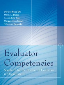 Evaluator Competencies: Standards for the Practice of Evaluation in Organizations - Darlene F. Russ-Eft, Ileana de la Teja