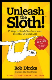 Unleash the Sloth! 75 Ways to Reach Your Maximum Potential By Doing Less - Rob Dircks, Dave Dircks