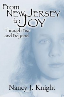 From New Jersey to Joy: Through Fear and Beyond - Nancy Knight