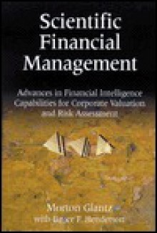 Scientific Financial Management: Advances in Financial Intelligence Capabilities for Corporate Valuation and Risk Assessment [With CDROM] - Morton Glantz, Thomas L. Doorley