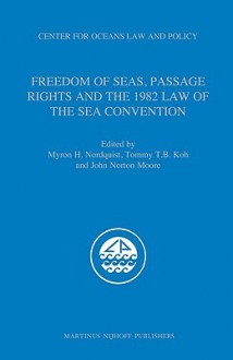 Freedom of Seas, Passage Rights and the 1982 Law of the Sea Convention [With CDROM] - Myron H. Nordquist, John N. Moore, T. B. Koh