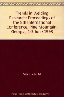 Trends in Welding Research: Proceedings of the 5th International Conference - International Conference on Trends in Welding Research 1998 Pine moun, S. A. David, John A. Johnson