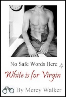 No Safe Words Here 4 : White is for Virgin - Mercy Walker