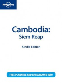 Lonely Planet Cambodia: Siem Reap - Nick Ray