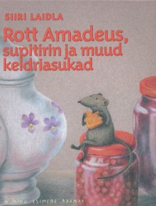 Rott Amadeus supitirin ja muud keldriasukad - Siiri Laidla, Kadri Ilves