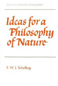 Ideas for a Philosophy of Nature: As Introduction to the Study of This Science 1797 - Friedrich Wilhelm Joseph Schelling