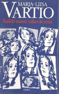 Kaikki naiset näkevät unia - Marja-Liisa Vartio