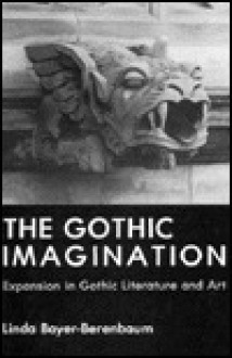 The Gothic Imagination: Expansion in Gothic Literature and Art - Linda Bayer-Berenbaum