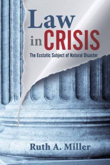 Law in Crisis: The Ecstatic Subject of Natural Disaster - Ruth Miller