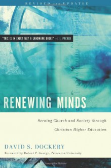 Renewing Minds: Serving Church and Society Through Christian Higher Education, Revised and Updated - David S. Dockery