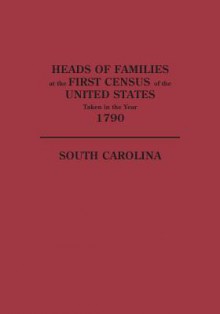 Heads Of Families At The First Census Of The United States Taken In Year 1790: South Carolina - Bureau of the Census