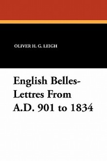 English Belles-Lettres from A.D. 901 to 1834 - Oliver H. G. Leigh