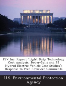 FEV Inc. Report "Light Duty Technology Cost Analysis, Power-Split and P2 Hybrid Electric Vehicle Case Studies": Response to Peer Reviewer Comments - U.S. Environmental Protection Agency