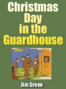 Christmas Day in the Guardhouse - Jim Green