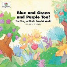 Blue and Green and Purple Too: The Story of God's Colorful World (God Loves Me, Bk 1) (God Loves Me, Bk 1) - Patricia L. Nederveld