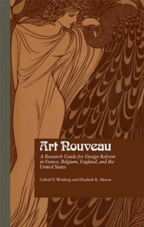 Art Nouveau: A Research Guide for Design Reform in France, Belgium, England, and the United States (Garland Reference Library of the Humanities) - Gabriel P. Weisberg, Elizabeth K. Menon