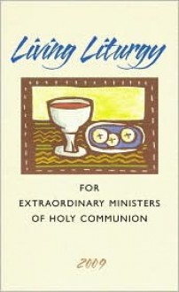 Living Liturgy for Extraordinary Ministers of Holy Communion: Year B - Joyce Ann Zimmerman, Kathleen Harmon, Christopher W. Conlon