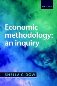 Economic Methodology: An Inquiry - Sheila C. Dow