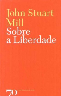 Sobre a Liberdade - John Stuart Mill, Pedro Madeira, Desidério Murcho