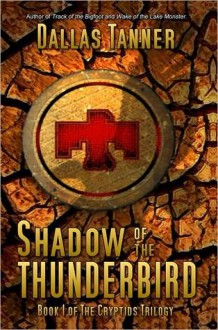 Shadow of the Thunderbird: Book 1 of The Cryptids Trilogy - Dallas Tanner