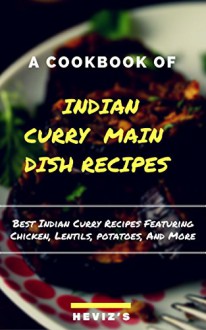 Indian Curry Main Dish Recipes Cook up the Best Indian Curry Recipes Featuring Chicken, Lentils, Potatoes, And More - Heviz's