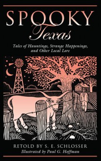 Spooky Texas: Tales of Hauntings, Strange Happenings, and Other Local Lore - S.E. Schlosser, Paul G. Hoffman