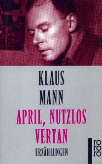 April, nutzlos vertan - Klaus Mann