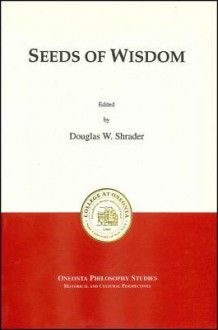 Seeds of Wisdom: Proceedings of the 1996 Undergraduate Philosophy Conference - Douglas W. Shrader