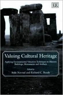 Valuing Cultural Heritage: Applying Environmental Valuation Techniques to Historic Buildings, Monuments, and Artifacts - Charles R. Plott, Richard C. Ready